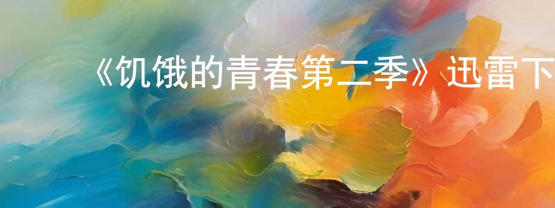 鲍丹丹的动漫综艺大全,《饥饿的青春第二季》迅雷下载/在线观看-都市情感-美剧天堂